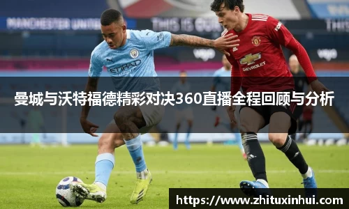 曼城与沃特福德精彩对决360直播全程回顾与分析